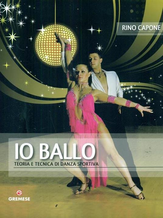 Io ballo. Teoria e tecnica di danza sportiva - Rino Capone - 2