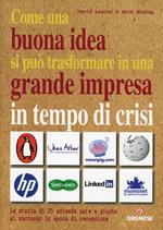 Come una buona idea si può trasformare in una grande impresa in tempo di crisi. La storia di 25 aziende nate e giunte al successo in epoca di recessione