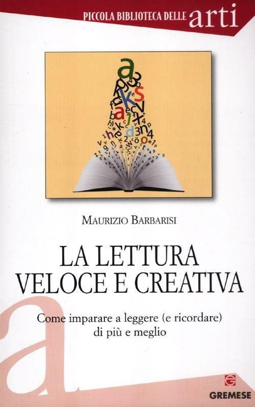 La lettura veloce e creativa. Come imparare a leggere (e ricordare) di più e meglio - Maurizio Barbarisi - copertina