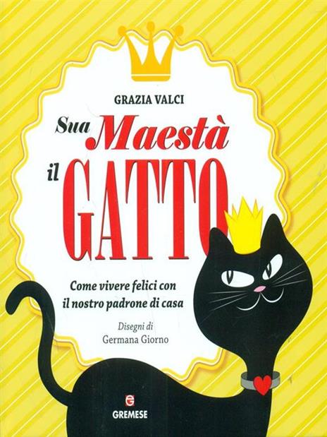 Sua maestà il gatto. Come vivere felici con il nostro padrone di casa - Grazia Valci - copertina