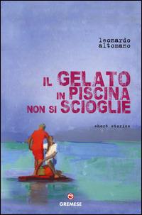 Il gelato in piscina non si scioglie - Leonardo Altomano - copertina