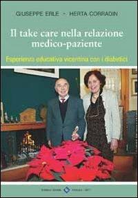 Il take care nella relazione medico-paziente. Esperienza educativa con i diabetici - Giuseppe Erle,Herta Corradin Erle - copertina