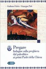 Pregare. Indagine sulla preghiera dal paleolitico ai primi padri della Chiesa