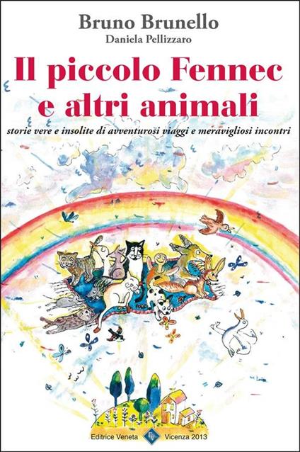 Il piccolo Fennec e altri animali. Storie vere e insolite di avventurosi viaggi e meravigliosi incontri - Bruno Brunello,Daniela Pellizzaro - ebook