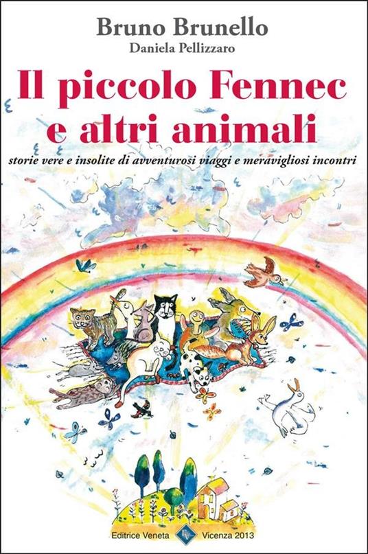 Il piccolo Fennec e altri animali. Storie vere e insolite di avventurosi viaggi e meravigliosi incontri - Bruno Brunello,Daniela Pellizzaro - ebook