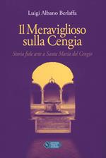 Il meraviglioso sulla cengia. Storia fede arte a Santa Maria del Cengio