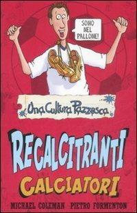 Recalcitranti calciatori - Michael Coleman,Pietro Formenton - copertina