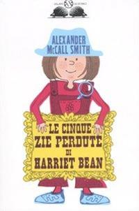 Le cinque zie perdute di Harriet Bean. Ediz. illustrata - Alexander McCall Smith - copertina