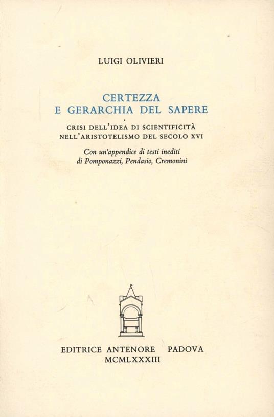 Certezza e gerarchia del sapere. Crisi dell'idea di scientificità nell'aristotelismo del secolo XVI - Luigi Olivieri - copertina