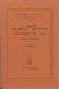 Momenti del petrarchismo Veneto: cultura volgare e cultura classica tra Feltre e Belluno nei secoli XV-XVI. Atti del Convegno (Belluno-Feltre, 15-16 ottobre 2004) - 3