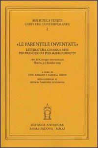 «Le parentele inventate». Letteratura, cinema e arte per Francesco e Pier Maria Pasinetti. Atti del convegno internazionale (Venezia, 3-5 dicembre 2009) - copertina