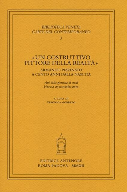 «Un costruttivo pittore della realtà». Armando Pizzinato a cento anni dalla nascita. Atti della giornata di studi (Venezia, 25 novembre 2010) - copertina