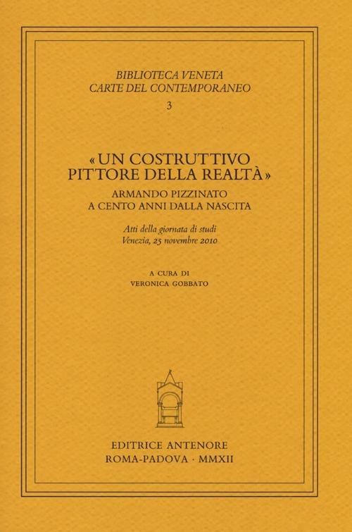 «Un costruttivo pittore della realtà». Armando Pizzinato a cento anni dalla nascita. Atti della giornata di studi (Venezia, 25 novembre 2010) - copertina