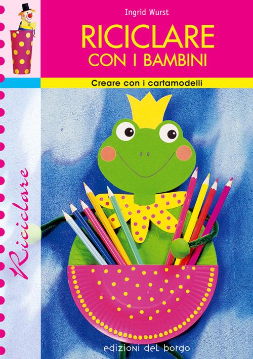 Riciclare con i bambini - Ingrid Wurst - copertina