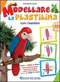 Modellare la plastilina con i bambini. Ediz. illustrata - Bernadette Cuxart - copertina