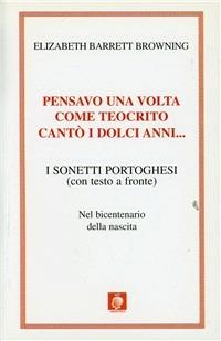 Pensavo una volta come Teocrito cantò i dolci anni... I sonetti portoghesi - Elizabeth Barrett Browning - copertina