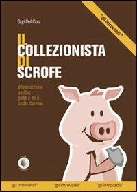 Il collezionista di scrofe. Volevo scrivere un libro giallo e mi è uscito un marrone - Gigi Del Core - copertina