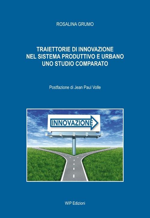 Traiettorie di innovazione nel sistema produttivo e urbano. Uno studio comparato - Rosalina Grumo - copertina