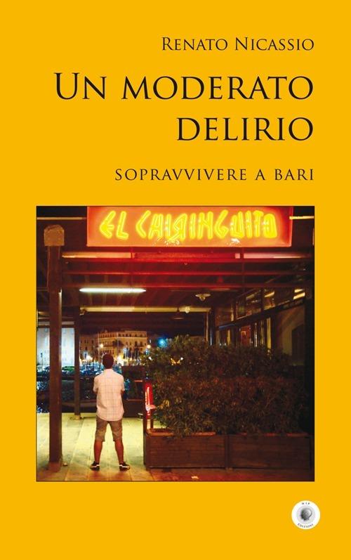 Un moderato delirio. Sopravvivere a Bari - Renato Nicassio - copertina