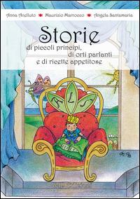 Storie di principi, di orti parlanti e di ricette appetitose - Anna Avelluto,Maurizio Marrocco,Angela Santamaria - copertina