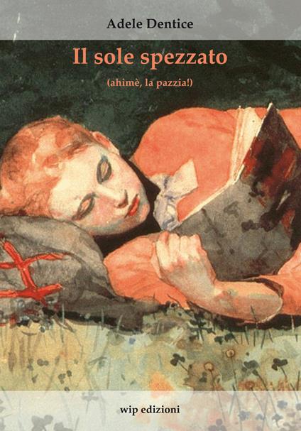 Il sole spezzato (ahimè, la pazzia!) - Adele Dentice - copertina