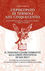 L'episcopato di Termoli nel Cinquecento. Fonti archivistiche, antologia storica e orme culturali. Il teologo Cesare Ferrante alla corte pontificia di San Pio V: da vicario della diocesi di Sessa Aurunca nel Concilio di Trento a vescovo di Termoli in Guglionesi