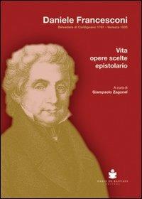 Daniele Francesconi. Belvedere di Cordignano 1761-Venezia 1835. Vita, opere scelte, epistolario - Giampaolo Zagonel - copertina