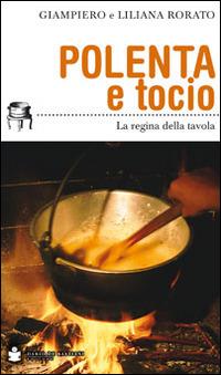 Polenta e tocio. La regina della tavola - Giampiero Rorato,Liliana Rorato - copertina