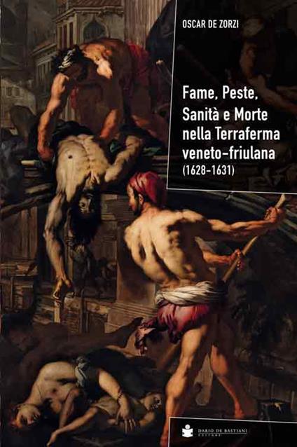 Fame, peste, sanità e morte nella terraferma veneto-friulana (1628-1631) - Oscar De Zorzi - copertina