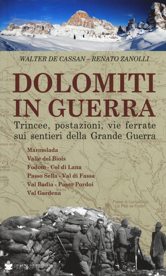 Dolomiti in guerra. Trincee, postazioni, vie ferrate sui sentieri della grande guerra. Vol. 1: Marmolada, Valle del Biois, Fodom, Col di Lana, Passo Sella, Val di Fassa, Val Badia, Passo Pordoi, Val Gardena. - Walter De Cassan,Renato Zanolli - copertina