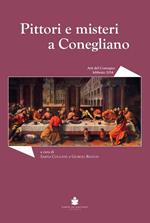 Pittori e misteri a Conegliano. Convegno di studi sugli artisti coneglianesi tra XVI e XVII secolo