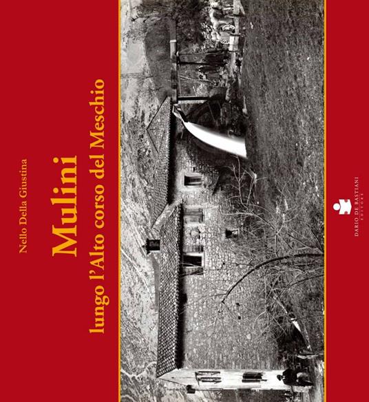 Mulini. Lungo l'alto corso del Meschio - Nello Della Giustina - copertina