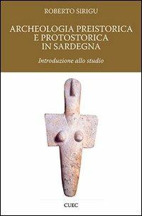 Archeologia preistorica e protostorica in Sardegna - Roberto Sirigu - copertina