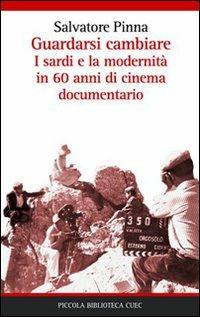 Guardarsi cambiare. I sardi e la modernità in 60 anni di cinema documentario - Salvatore Pinna - copertina