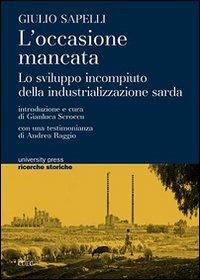 L' occasione mancata. Lo sviluppo incompiuto della industrializzazione sarda - Giulio Sapelli - copertina