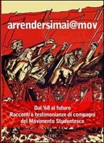 Arrendersimai@mov. Dal '68 al futuro. Racconti e testimonianze di compagni del movimento studentesco. Con CD Audio