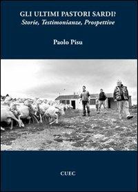 Gli ultimi pastori sardi? Storie, testimonianze, prospettive - Paolo Pisu - copertina