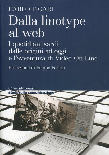 Dalla linotype al web. I quotidiani sardi dalle origini ad oggi e l'avventura di video on line - Carlo Figari - copertina