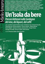 Un' isola da bere. Percorsi letterari nella Sardegna del vino, dei liquori, del caffè