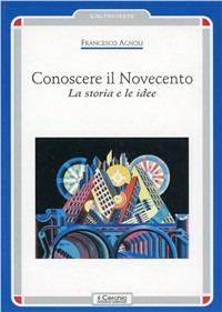 Conoscere il Novecento. La storia e le idee - Francesco Mario Agnoli - copertina