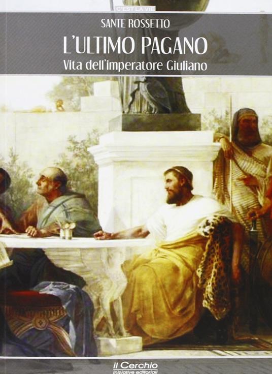 L' ultimo pagano. Vita dell'imperatore Giuliano - Sante Rossetto - copertina