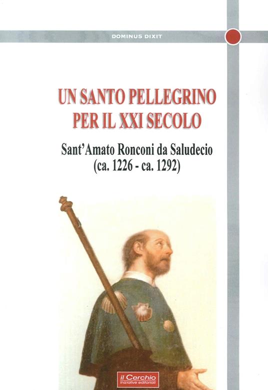 Un santo Pellegrino per il XXI secolo. Sant'Amato Ronconi da Saludecio (ca. 1226-ca. 1292) - copertina