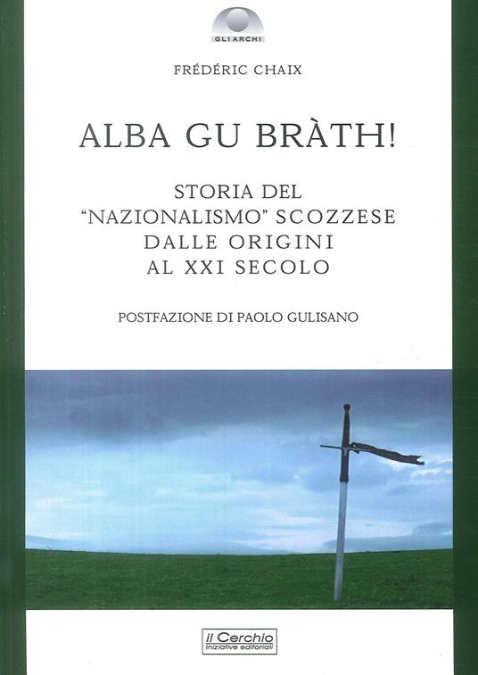 Alba gu bràth! Storia del nazionalismo scozzese dalle origini al XXI secolo - Frederic Chaix - copertina