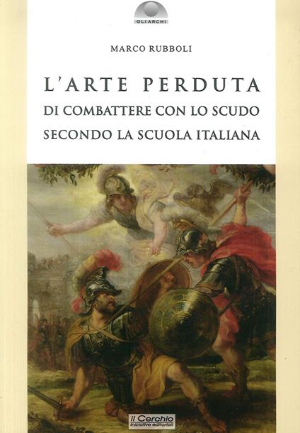 L' arte perduta di combattere con lo scudo secondo la scuola italiana - Marco Rubboli - copertina