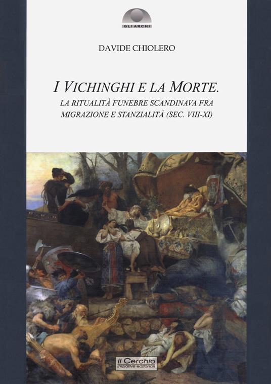 I Vichinghi e la morte. La ritualità funebre scandinava fra migrazione e stanzialità ( sec. VIII-XI) - Davide Chiolero - copertina