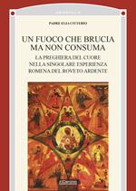 Un fuoco che brucia ma non consuma. La preghiera del cuore nella singolare esperienza romena del roveto ardente