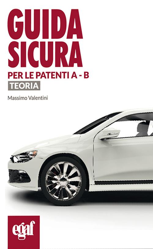 Guida sicura per le patenti A e B. Teoria - Massimo Valentini - copertina