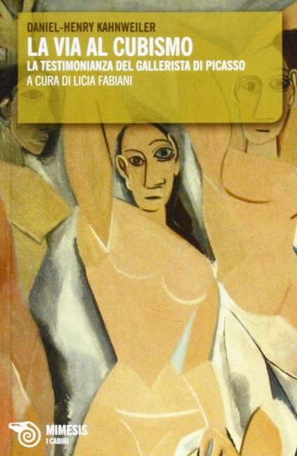 La via al cubismo. La testimonianza del gallerista di Picasso - Daniel H. Kahnweiler - copertina