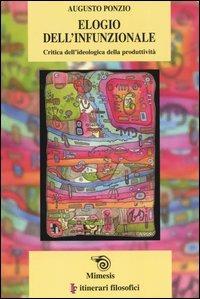 Elogio dell'infunzionale. Critica dell'ideologica della produttività - Augusto Ponzio - copertina