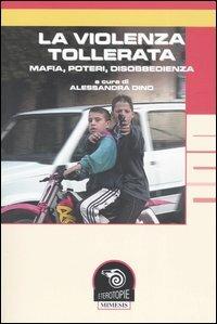 La violenza tollerata. Mafia, poteri, disobbedienza - copertina